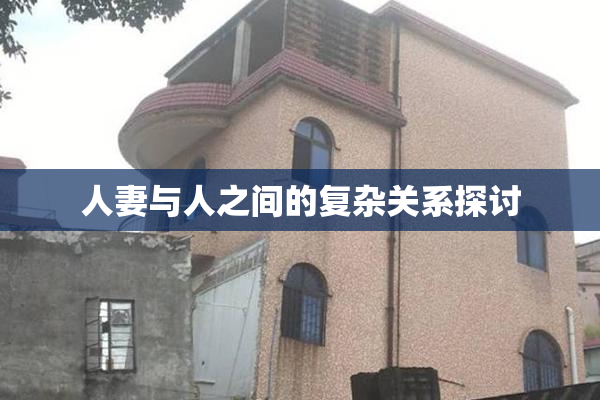 人妻与人之间的复杂关系探讨