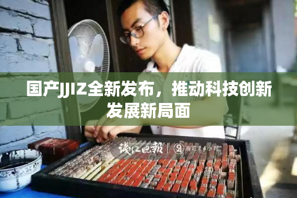 国产JJIZ全新发布，推动科技创新发展新局面