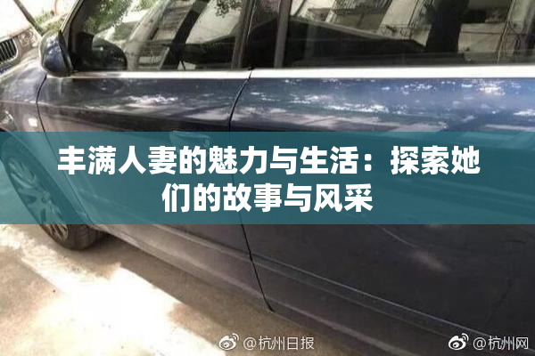 丰满人妻的魅力与生活：探索她们的故事与风采
