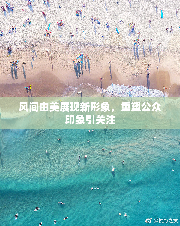 风间由美展现新形象，重塑公众印象引关注
