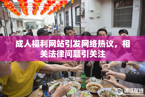成人福利网站引发网络热议，相关法律问题引关注