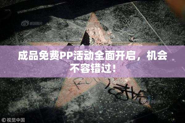 成品免费PP活动全面开启，机会不容错过！