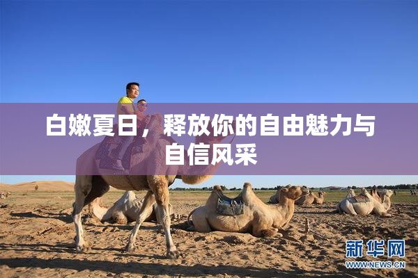 白嫩夏日，释放你的自由魅力与自信风采