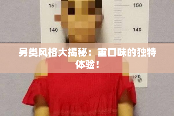 另类风格大揭秘：重口味的独特体验！