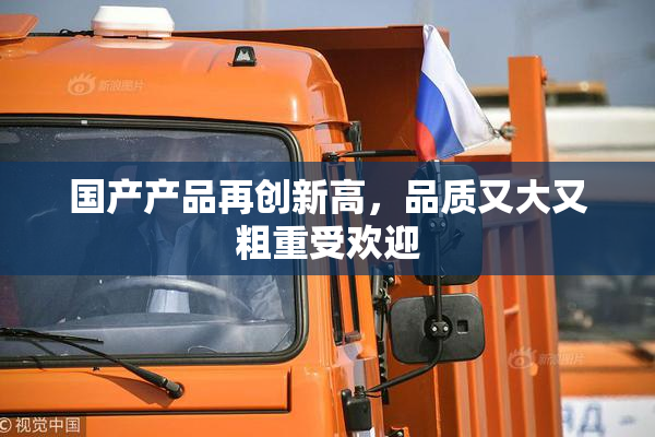 国产产品再创新高，品质又大又粗重受欢迎