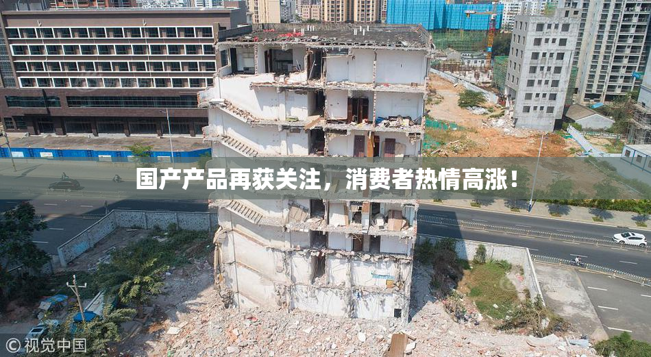 国产产品再获关注，消费者热情高涨！