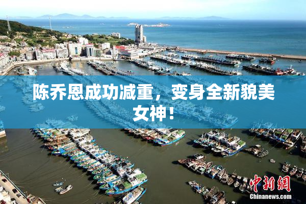陈乔恩成功减重，变身全新貌美女神！
