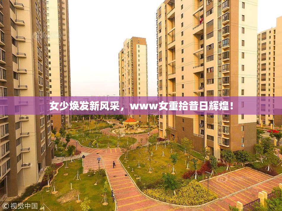 女少焕发新风采，www女重拾昔日辉煌！