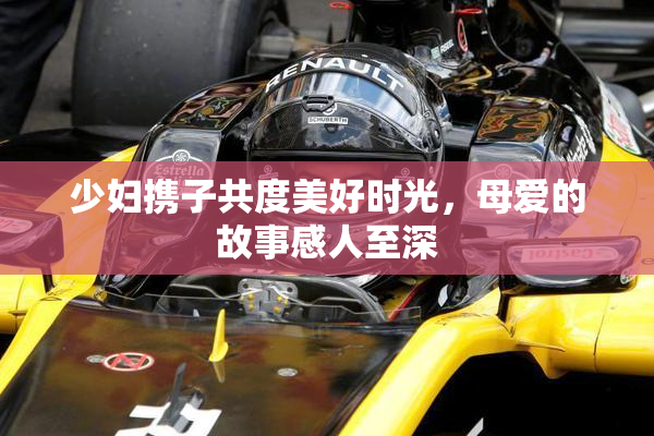 少妇携子共度美好时光，母爱的故事感人至深