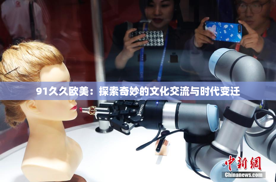 91久久欧美：探索奇妙的文化交流与时代变迁