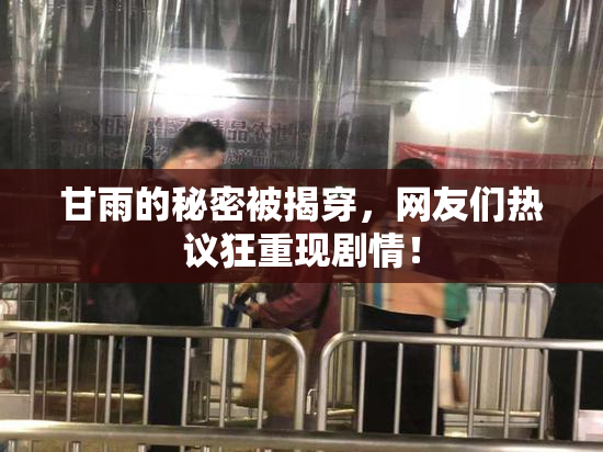 甘雨的秘密被揭穿，网友们热议狂重现剧情！