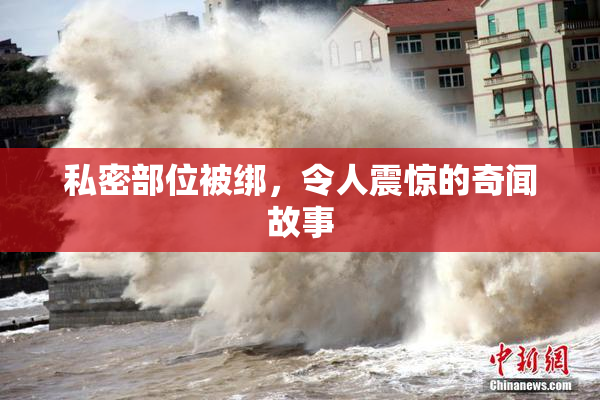 私密部位被绑，令人震惊的奇闻故事