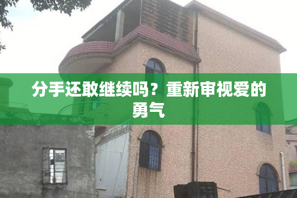 分手还敢继续吗？重新审视爱的勇气
