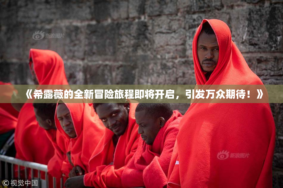 《希露薇的全新冒险旅程即将开启，引发万众期待！》