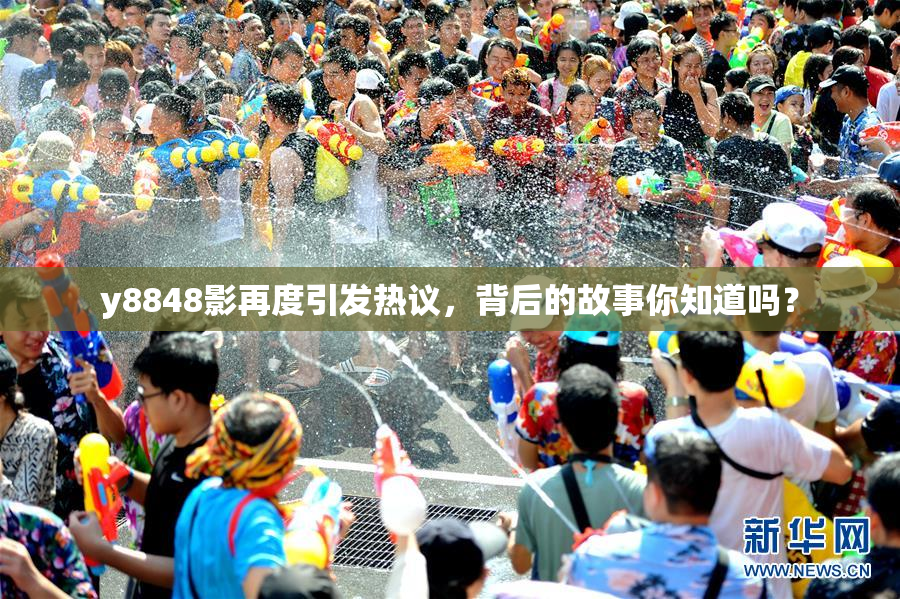 y8848影再度引发热议，背后的故事你知道吗？