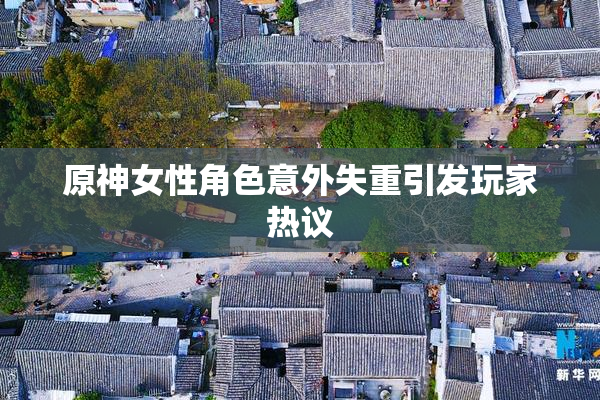原神女性角色意外失重引发玩家热议