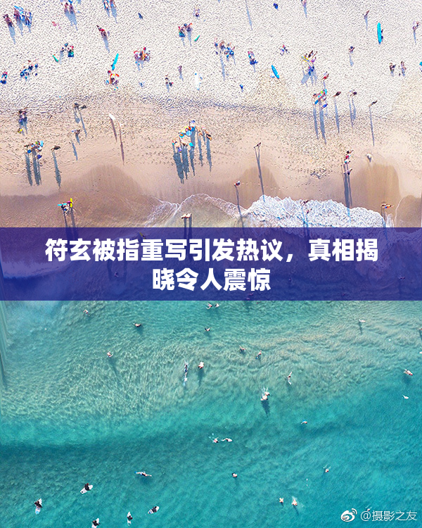 符玄被指重写引发热议，真相揭晓令人震惊