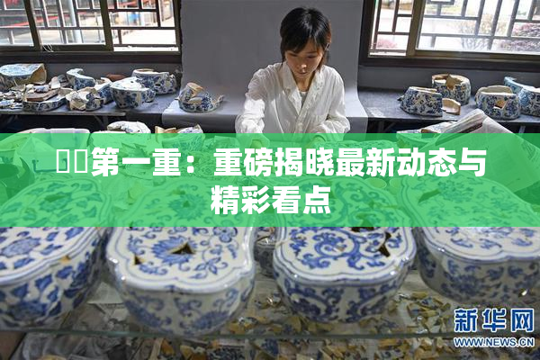 妺妺第一重：重磅揭晓最新动态与精彩看点