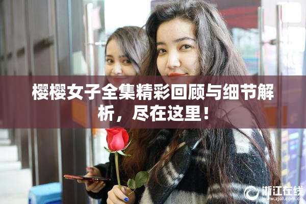 樱樱女子全集精彩回顾与细节解析，尽在这里！