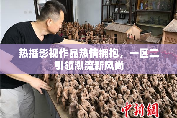 热播影视作品热情拥抱，一区二引领潮流新风尚