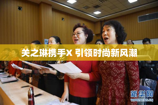 关之琳携手X 引领时尚新风潮