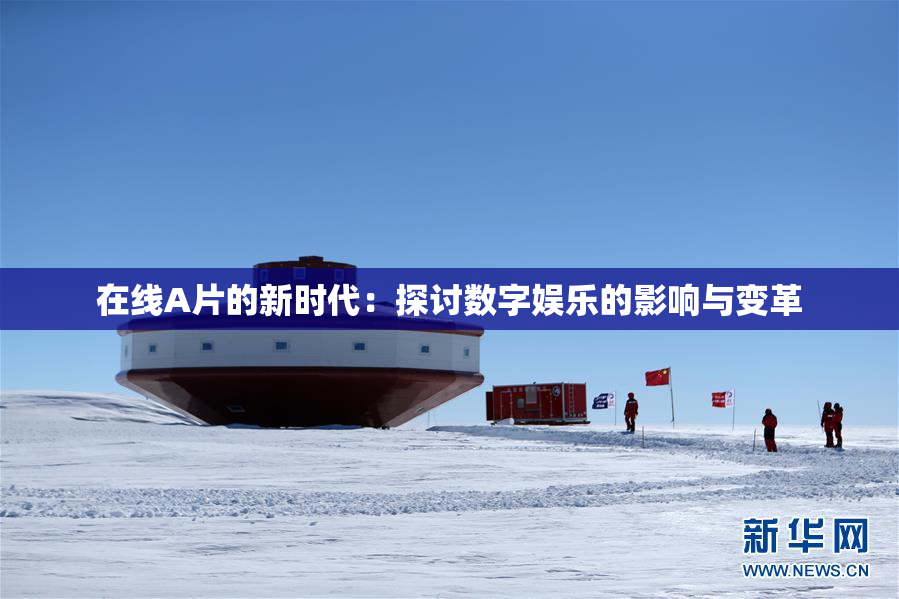 在线A片的新时代：探讨数字娱乐的影响与变革