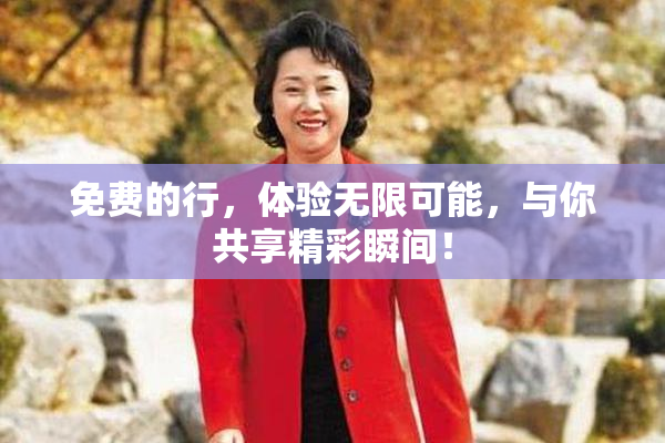 免费的行，体验无限可能，与你共享精彩瞬间！