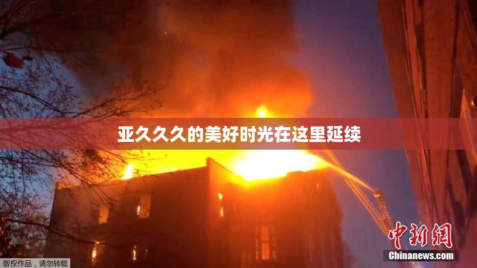 亚久久久的美好时光在这里延续