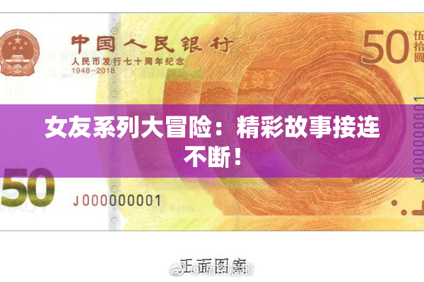 女友系列大冒险：精彩故事接连不断！