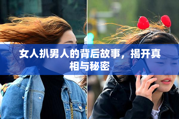 女人扒男人的背后故事，揭开真相与秘密