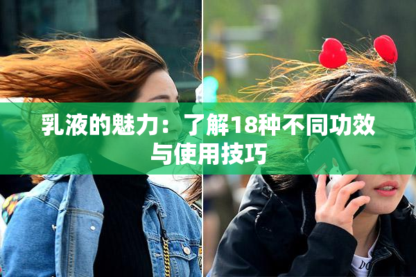乳液的魅力：了解18种不同功效与使用技巧