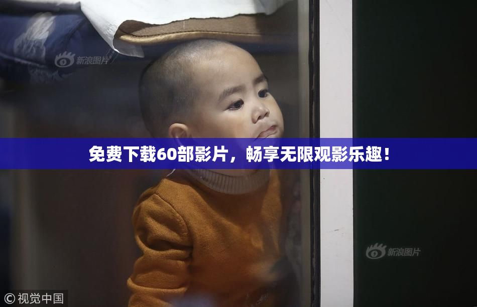 免费下载60部影片，畅享无限观影乐趣！