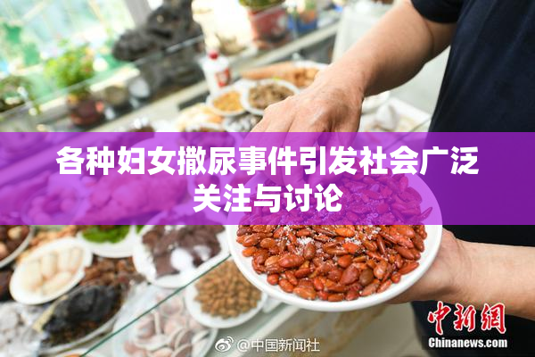 各种妇女撒尿事件引发社会广泛关注与讨论