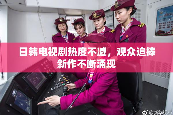 日韩电视剧热度不减，观众追捧新作不断涌现