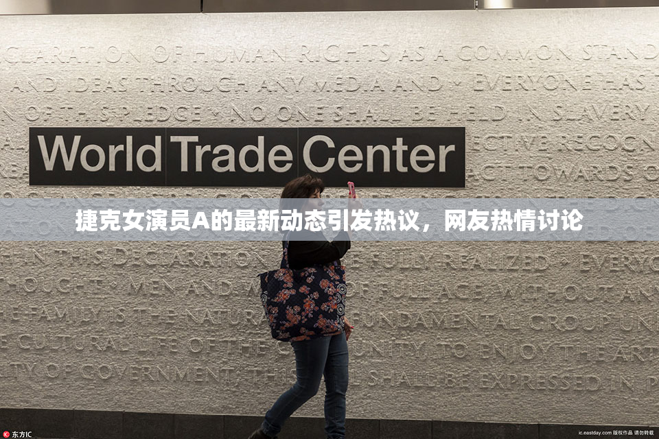 捷克女演员A的最新动态引发热议，网友热情讨论
