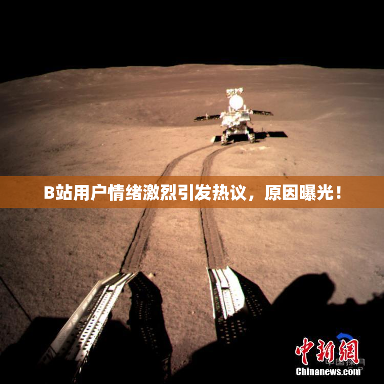 B站用户情绪激烈引发热议，原因曝光！