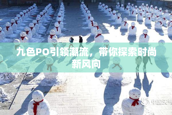 九色PO引领潮流，带你探索时尚新风向