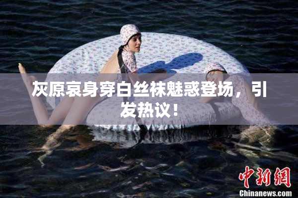 灰原哀身穿白丝袜魅惑登场，引发热议！