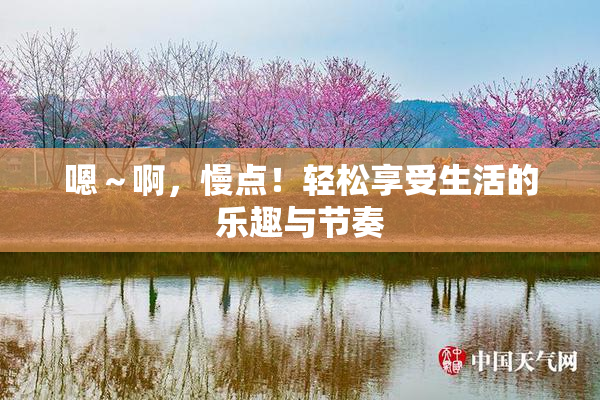 嗯～啊，慢点！轻松享受生活的乐趣与节奏