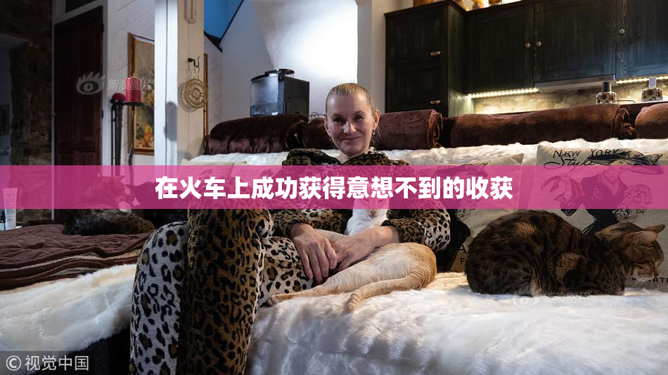 在火车上成功获得意想不到的收获