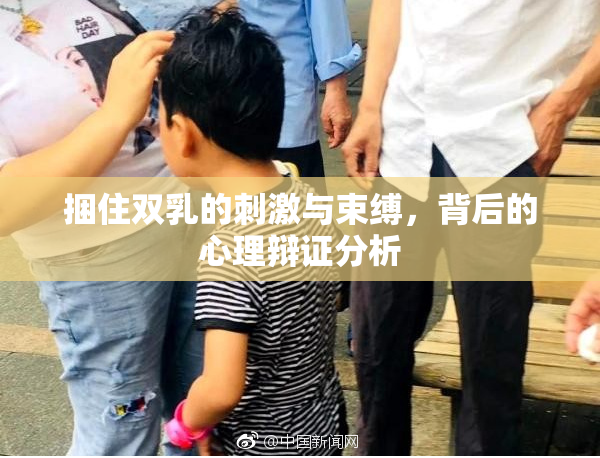 捆住双乳的刺激与束缚，背后的心理辩证分析