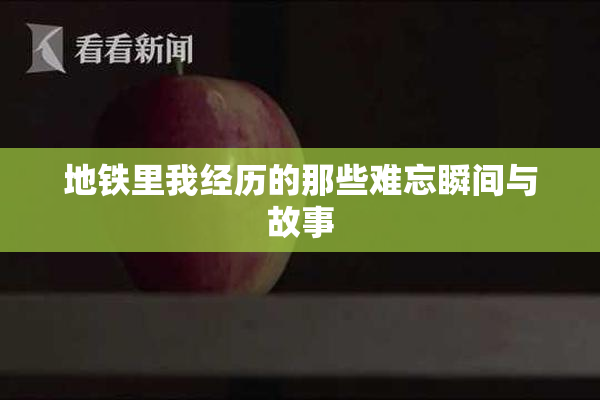 地铁里我经历的那些难忘瞬间与故事