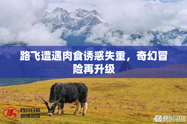 路飞遭遇肉食诱惑失重，奇幻冒险再升级