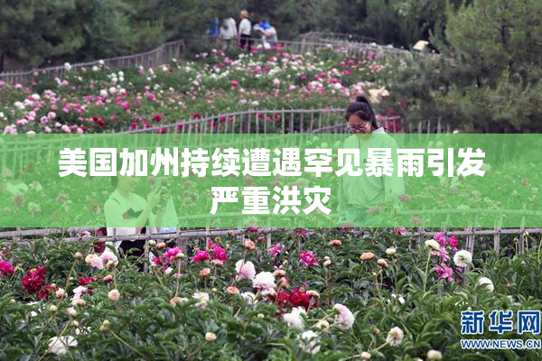美国加州持续遭遇罕见暴雨引发严重洪灾