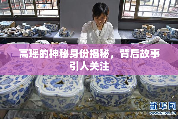 高瑶的神秘身份揭秘，背后故事引人关注