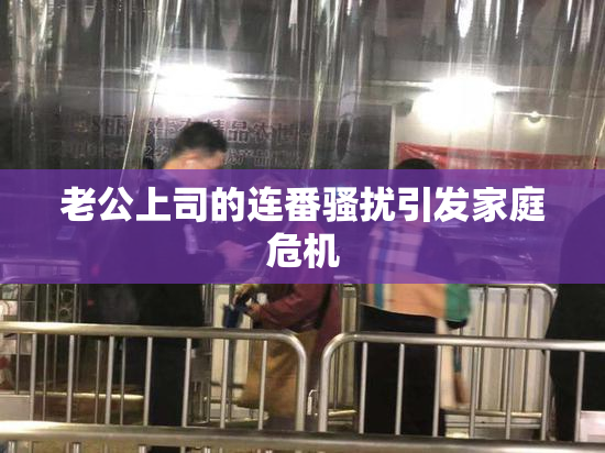 老公上司的连番骚扰引发家庭危机