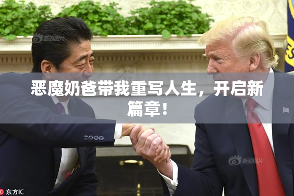 恶魔奶爸带我重写人生，开启新篇章！