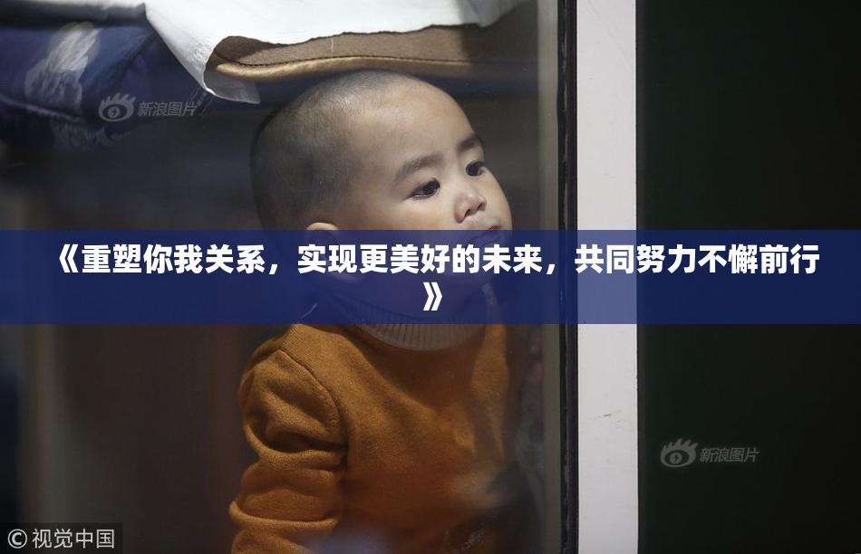 《重塑你我关系，实现更美好的未来，共同努力不懈前行》