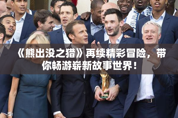 《熊出没之猎》再续精彩冒险，带你畅游崭新故事世界！