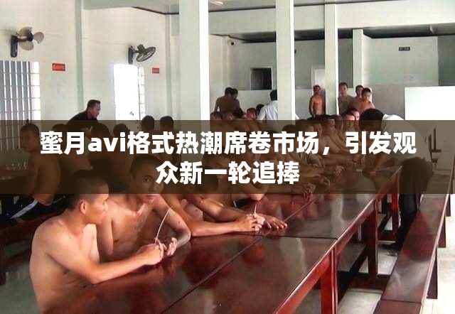 蜜月avi格式热潮席卷市场，引发观众新一轮追捧